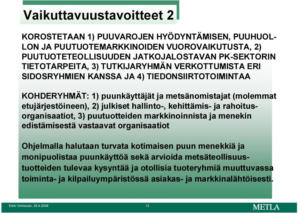 hallinto-, kehittämis- ja rahoitusorganisaatiot, 3) puutuotteiden markkinoinnista ja menekin edistämisestä vastaavat organisaatiot Ohjelmalla halutaan turvata kotimaisen puun menekkiä ja