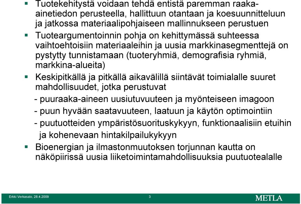 aikavälillä siintävät toimialalle suuret mahdollisuudet, jotka perustuvat - puuraaka-aineen uusiutuvuuteen ja myönteiseen imagoon - puun hyvään saatavuuteen, laatuun ja käytön optimointiin -