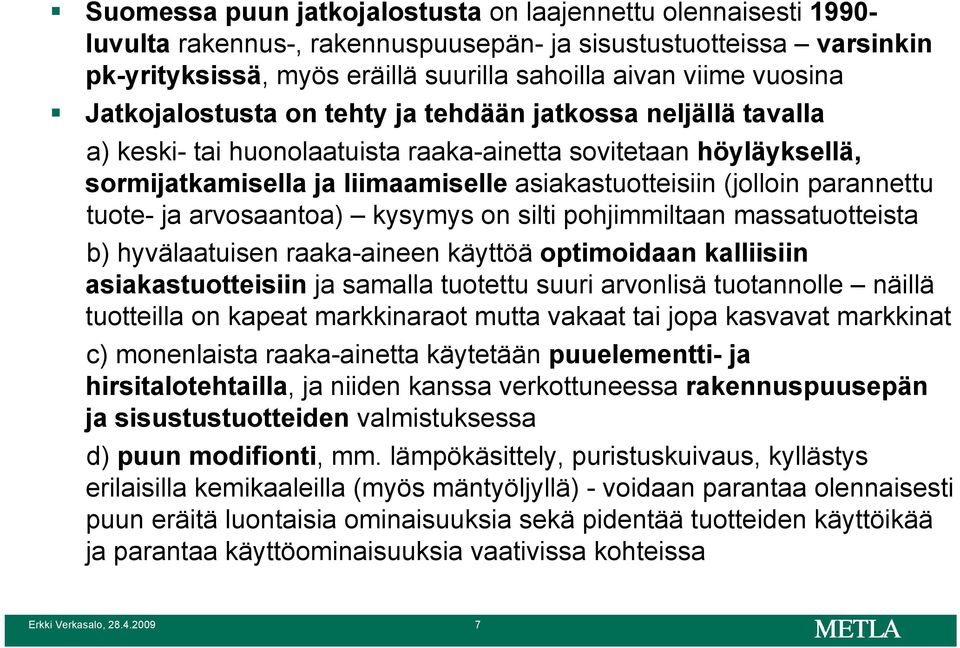 parannettu tuote- ja arvosaantoa) kysymys on silti pohjimmiltaan massatuotteista b) hyvälaatuisen raaka-aineen käyttöä optimoidaan kalliisiin asiakastuotteisiin ja samalla tuotettu suuri arvonlisä