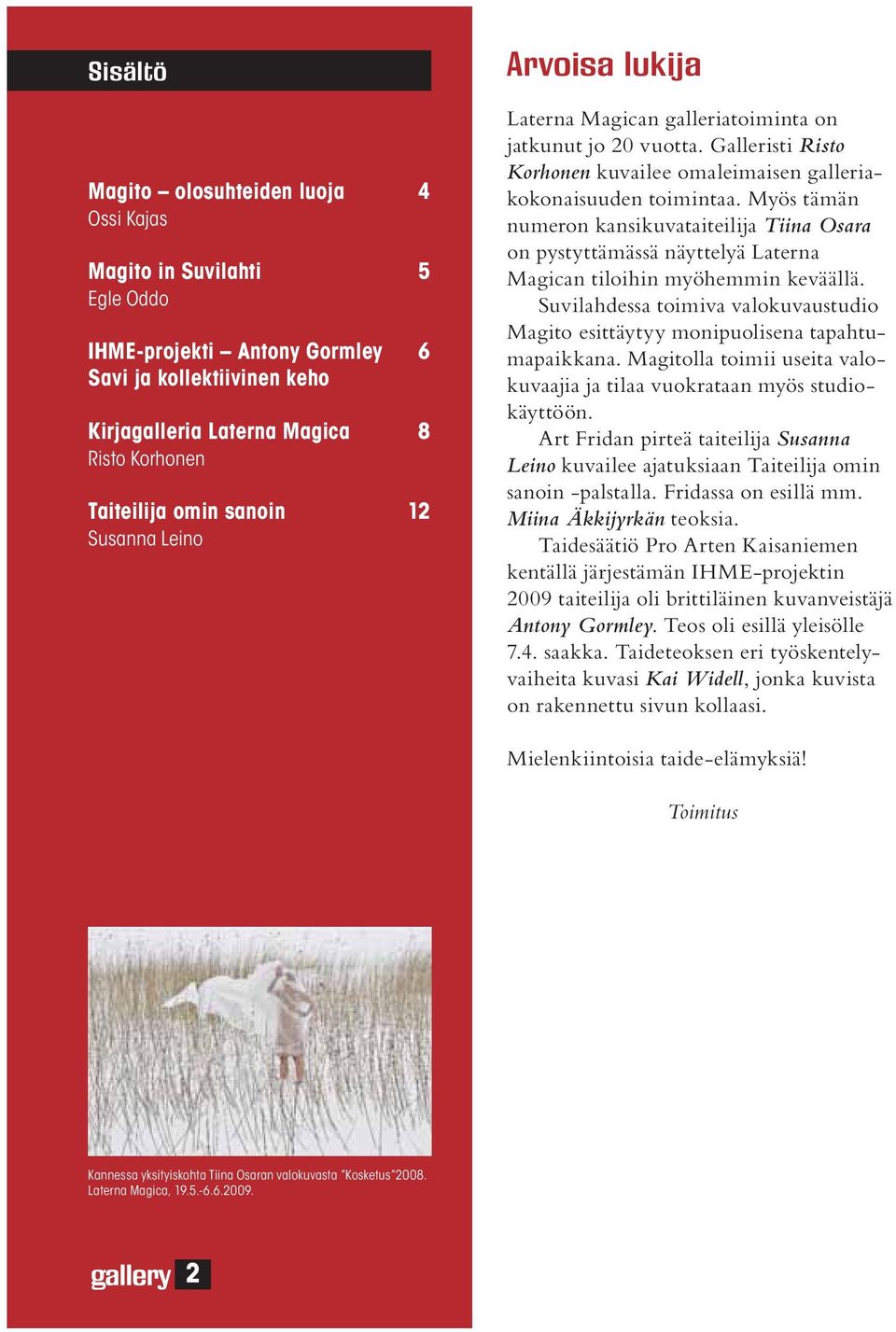 Myös tämän numeron kansikuvataiteilija Tiina Osara on pystyttämässä näyttelyä Laterna Magican tiloihin myöhemmin keväällä.