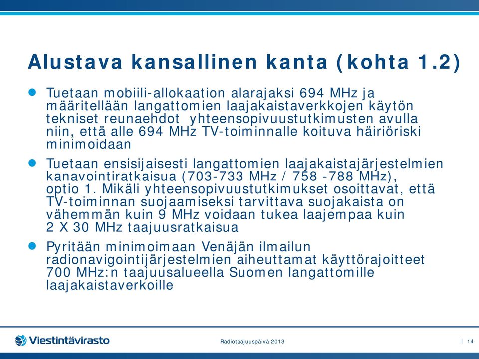 TV-toiminnalle koituva häiriöriski minimoidaan Tuetaan ensisijaisesti langattomien laajakaistajärjestelmien kanavointiratkaisua (703-733 MHz / 758-788 MHz), optio 1.