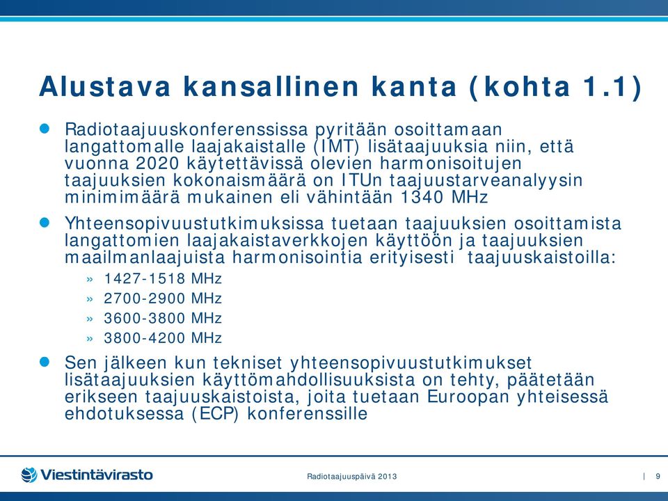 ITUn taajuustarveanalyysin minimimäärä mukainen eli vähintään 1340 MHz Yhteensopivuustutkimuksissa tuetaan taajuuksien osoittamista langattomien laajakaistaverkkojen käyttöön ja taajuuksien