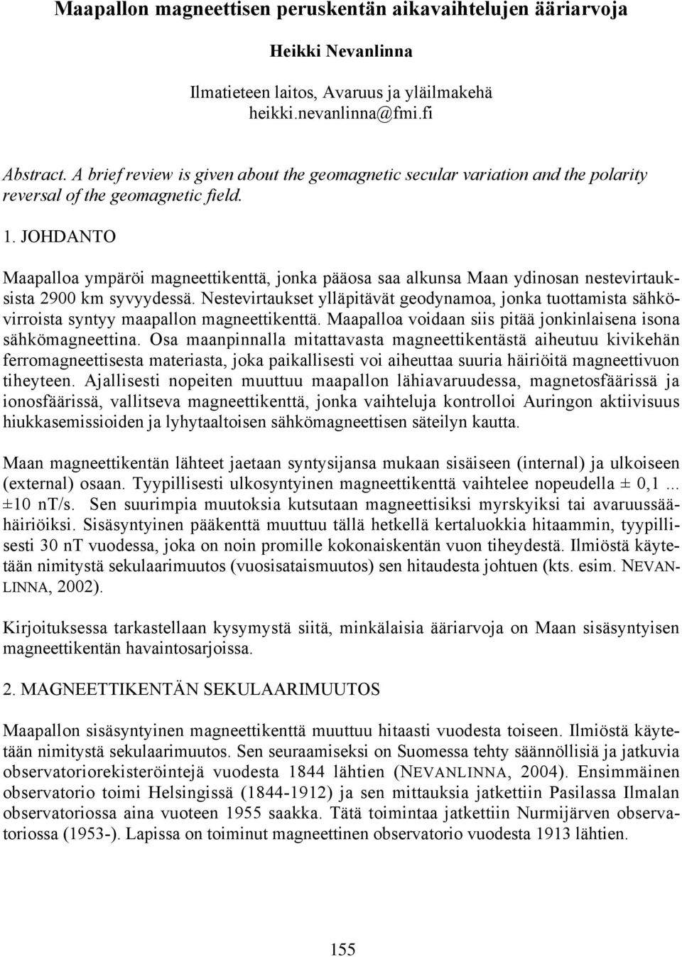 JOHDANTO Maapalloa ympäröi magneettikenttä, jonka pääosa saa alkunsa Maan ydinosan nestevirtauksista 2900 km syvyydessä.