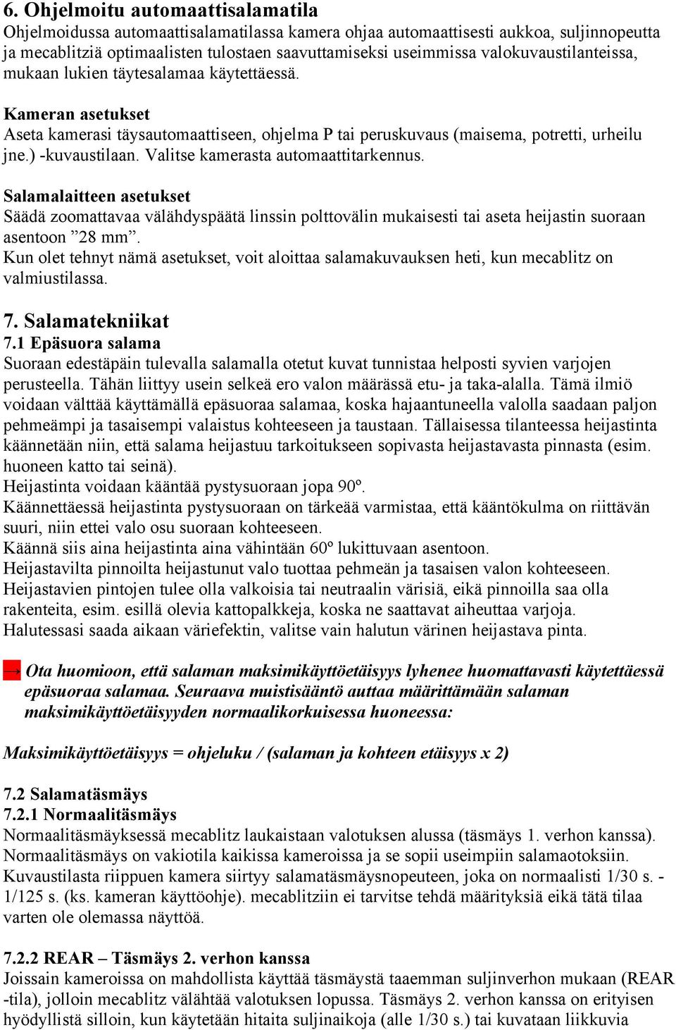 Valitse kamerasta automaattitarkennus. Salamalaitteen asetukset Säädä zoomattavaa välähdyspäätä linssin polttovälin mukaisesti tai aseta heijastin suoraan asentoon 28 mm.