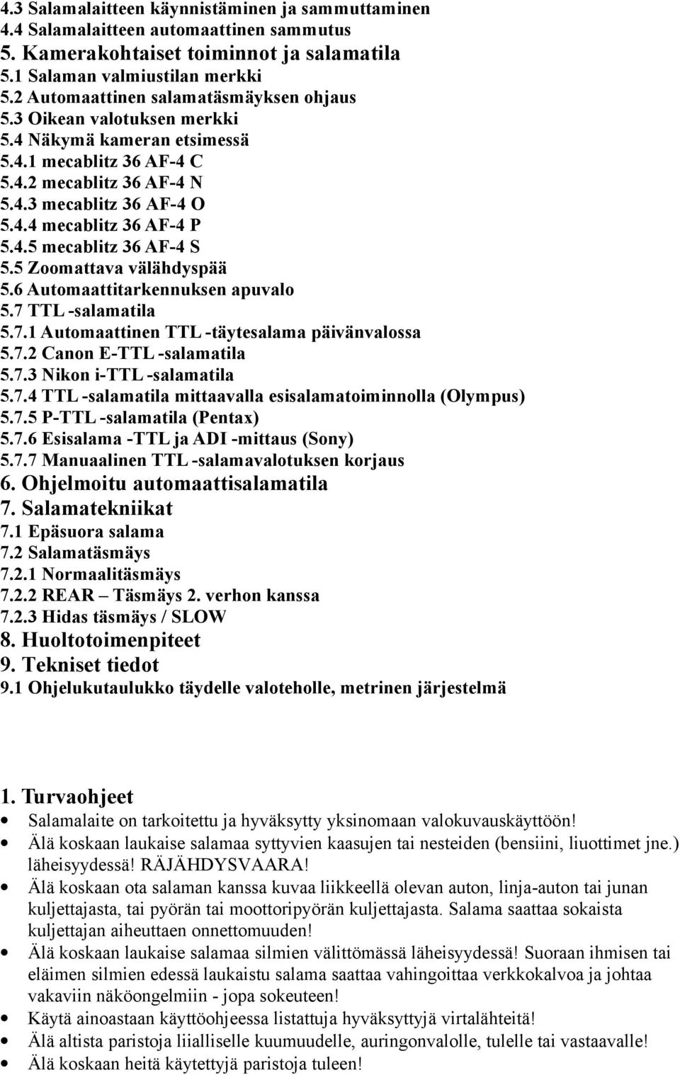 4.5 mecablitz 36 AF-4 S 5.5 Zoomattava välähdyspää 5.6 Automaattitarkennuksen apuvalo 5.7 TTL -salamatila 5.7.1 Automaattinen TTL -täytesalama päivänvalossa 5.7.2 Canon E-TTL -salamatila 5.7.3 Nikon i-ttl -salamatila 5.