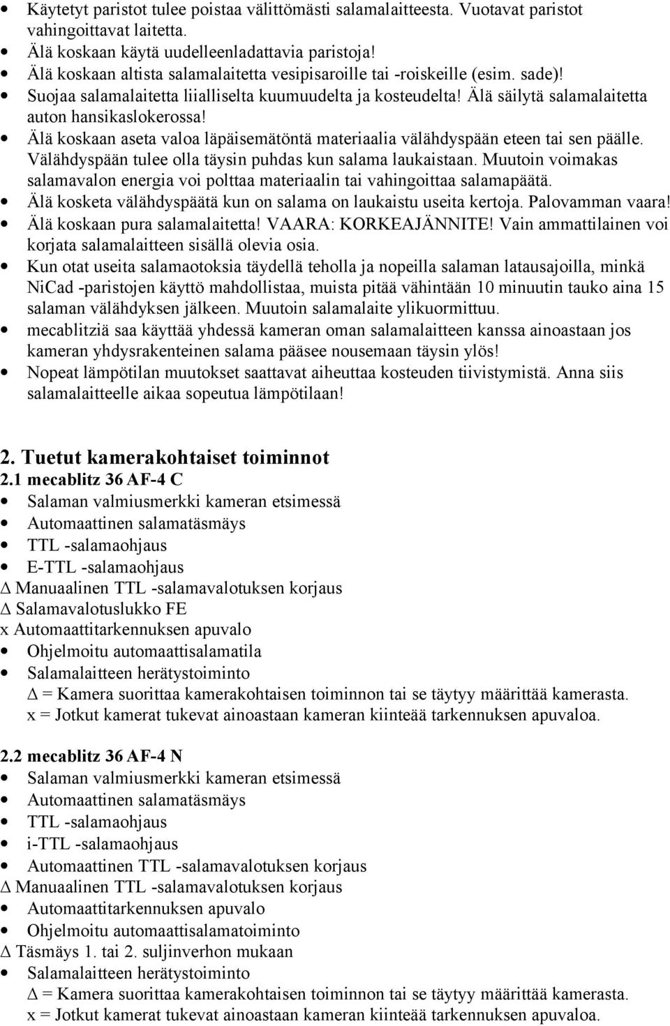 Älä koskaan aseta valoa läpäisemätöntä materiaalia välähdyspään eteen tai sen päälle. Välähdyspään tulee olla täysin puhdas kun salama laukaistaan.