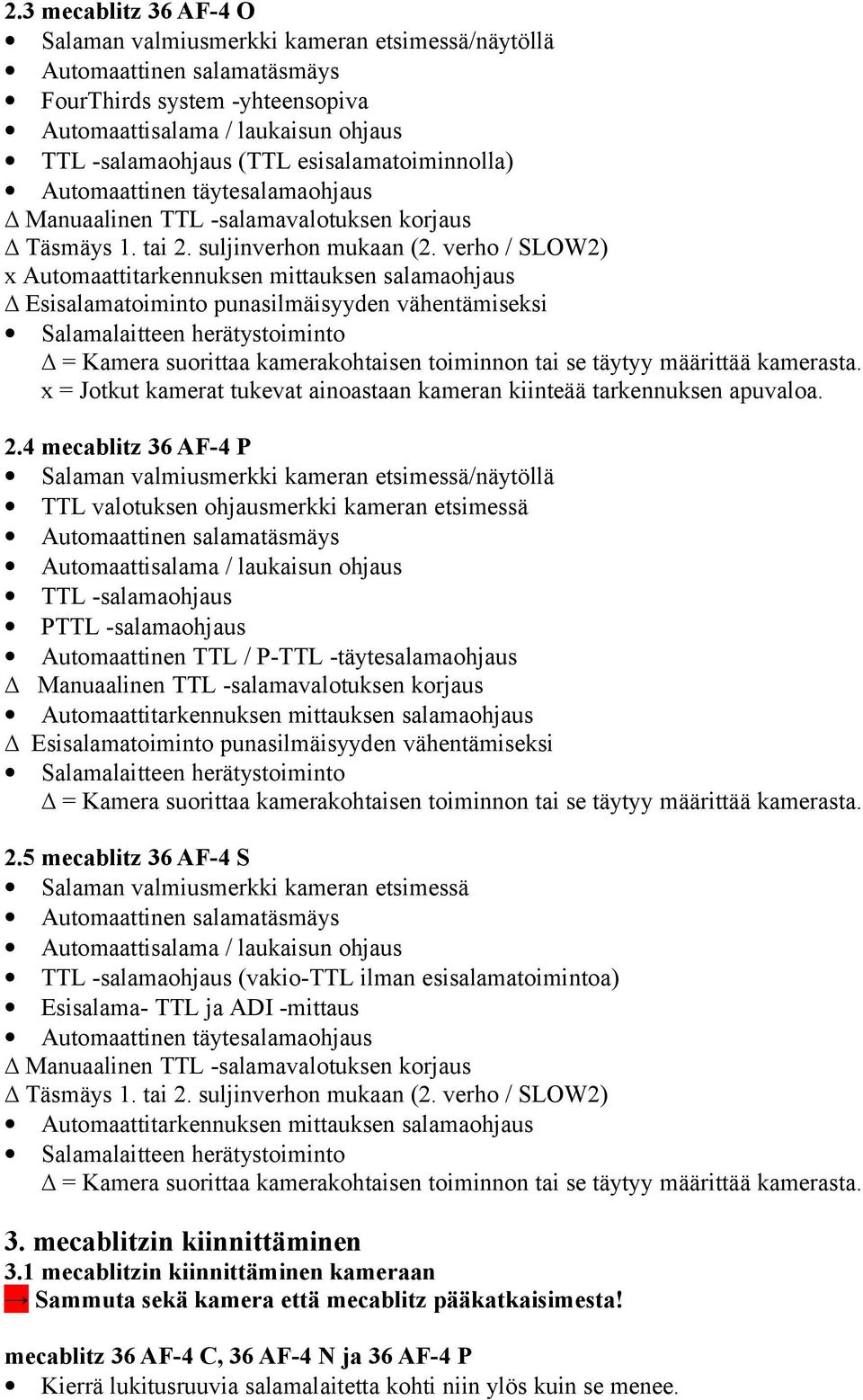 verho / SLOW2) x Automaattitarkennuksen mittauksen salamaohjaus Esisalamatoiminto punasilmäisyyden vähentämiseksi Salamalaitteen herätystoiminto = Kamera suorittaa kamerakohtaisen toiminnon tai se