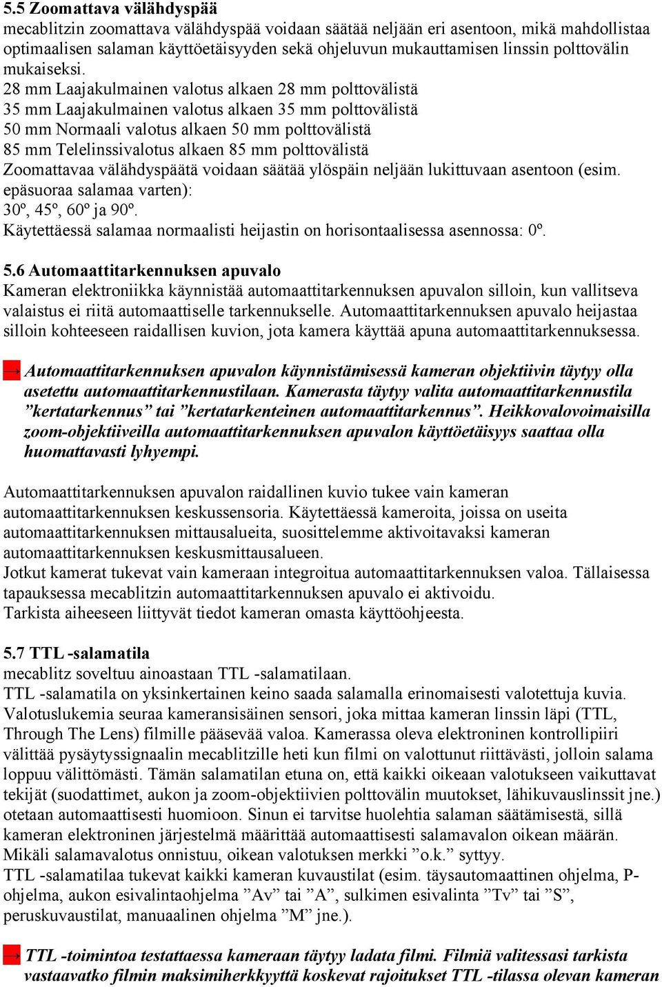 28 mm Laajakulmainen valotus alkaen 28 mm polttovälistä 35 mm Laajakulmainen valotus alkaen 35 mm polttovälistä 50 mm Normaali valotus alkaen 50 mm polttovälistä 85 mm Telelinssivalotus alkaen 85 mm