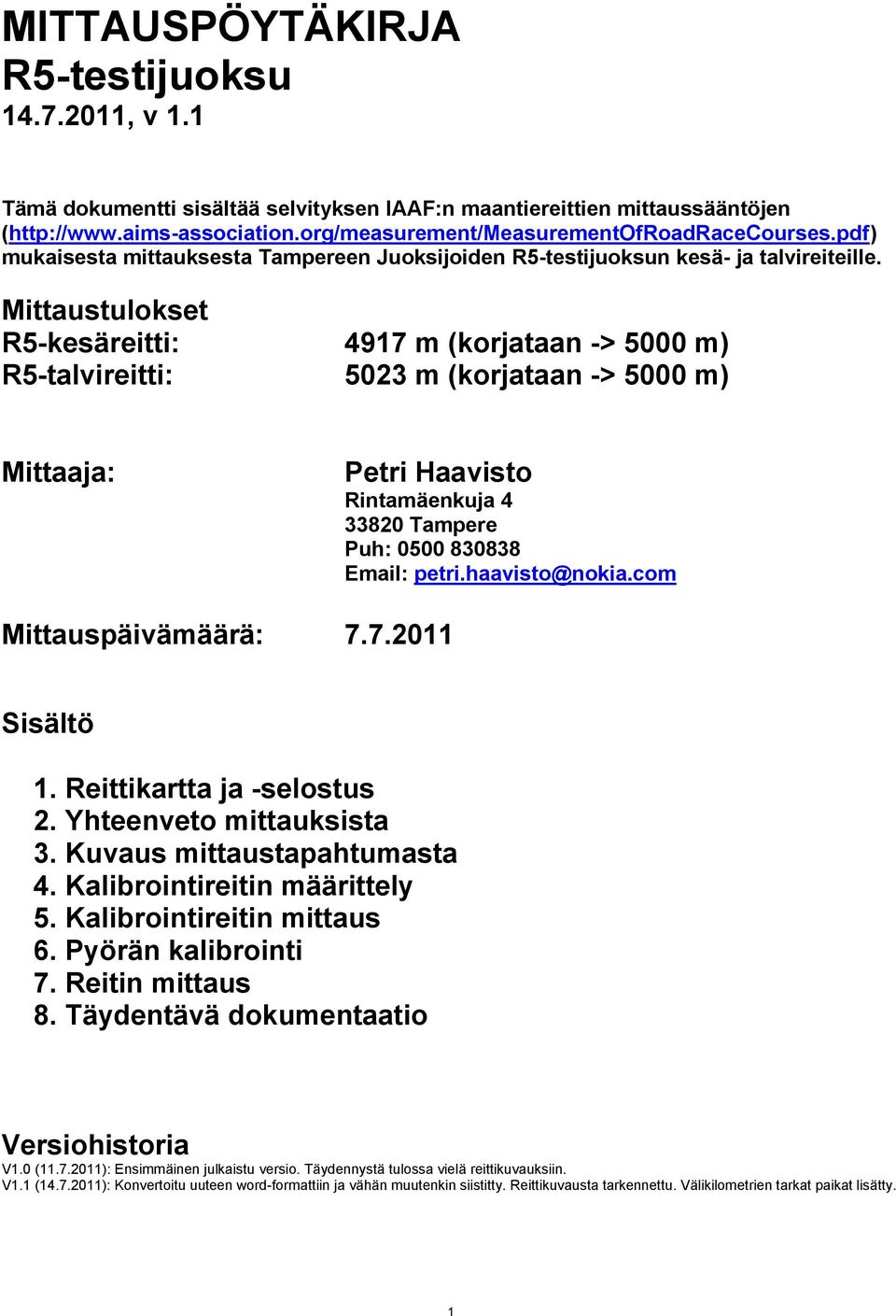 Mittaustulokset R5-kesäreitti: 4917 m (korjataan -> 5000 m) R5-talvireitti: 5023 m (korjataan -> 5000 m) Mittaaja: Petri Haavisto Rintamäenkuja 4 33820 Tampere Puh: 0500 830838 Email: petri.