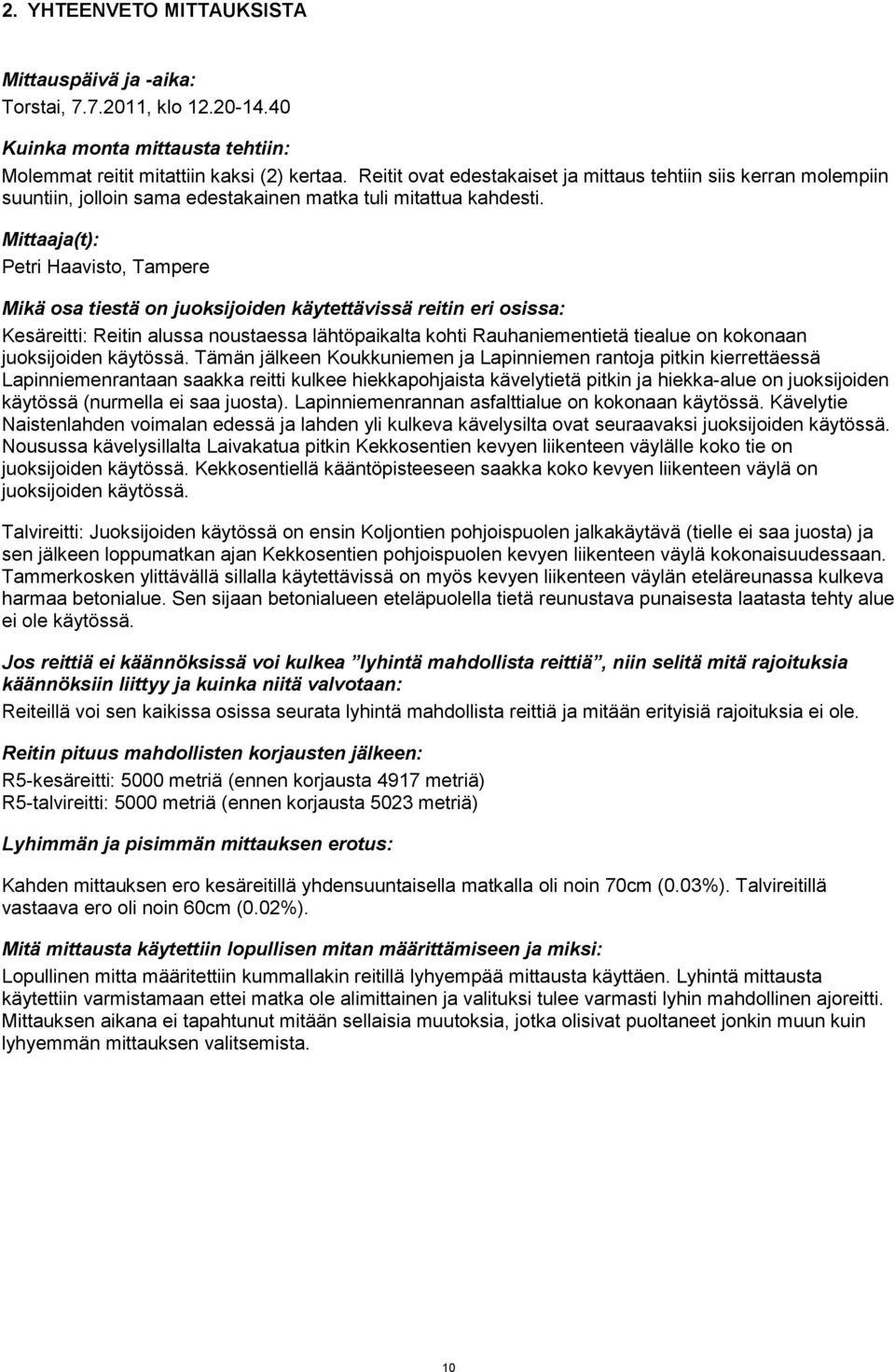 Mittaaja(t): Petri Haavisto, Tampere Mikä osa tiestä on juoksijoiden käytettävissä reitin eri osissa: Kesäreitti: Reitin alussa noustaessa lähtöpaikalta kohti Rauhaniementietä tiealue on kokonaan