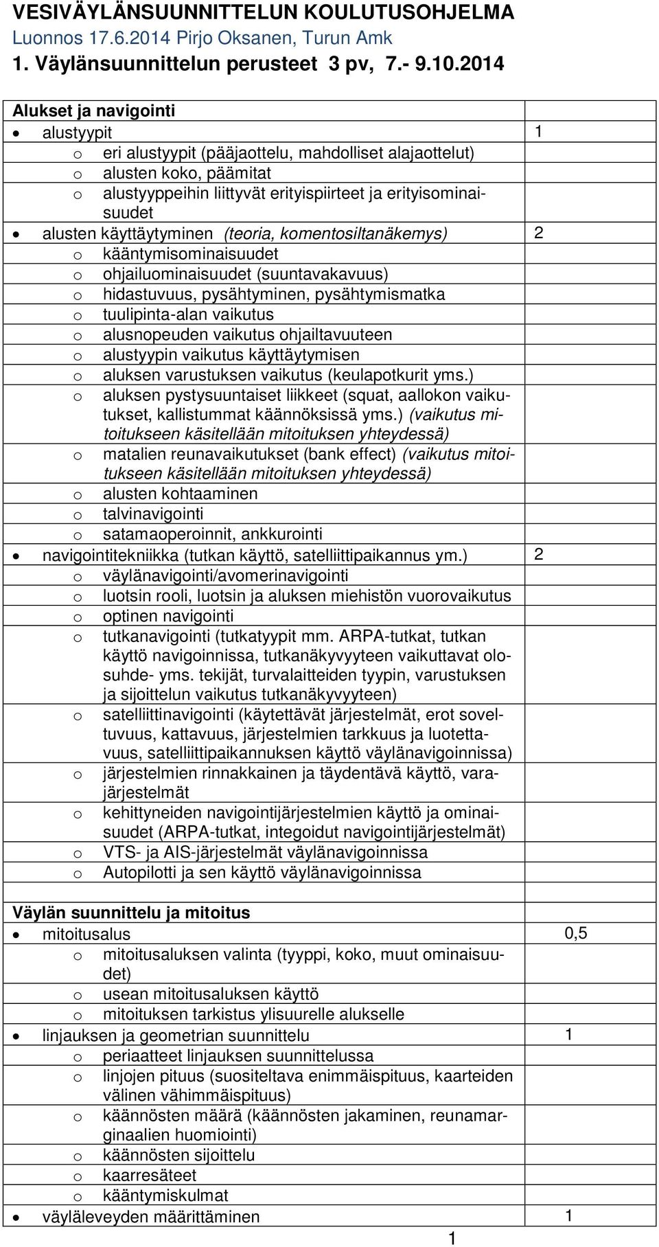 204 Alukset ja navigointi alustyypit o eri alustyypit (pääjaottelu, mahdolliset alajaottelut) o alusten koko, päämitat o alustyyppeihin liittyvät erityispiirteet ja erityisominaisuudet alusten