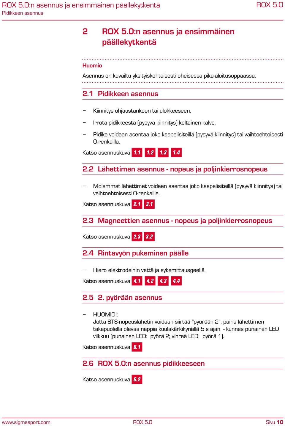 Irrota pidikkeestä (pysyvä kiinnitys) keltainen kalvo. Pidike voidaan asentaa joko kaapelisiteillä (pysyvä kiinnitys) tai vaihtoehtoisesti O-renkailla. Katso asennuskuva 1.1 1.2 1.3 1.4 2.