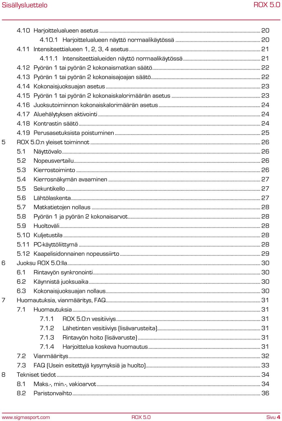 15 Pyörän 1 tai pyörän 2 kokonaiskalorimäärän asetus... 23 4.16 Juoksutoiminnon kokonaiskalorimäärän asetus... 24 4.17 Aluehälytyksen aktivointi... 24 4.18 Kontrastin säätö... 24 4.19 Perusasetuksista poistuminen.