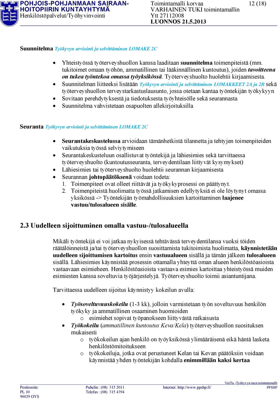 Suunnitelman liitteeksi lisätään Työkyvyn arviointi ja selvittäminen LOMAKKEET 2A ja 2B sekä työterveyshuollon terveystarkastuslausunto, jossa otetaan kantaa työntekijän työkykyyn Sovitaan