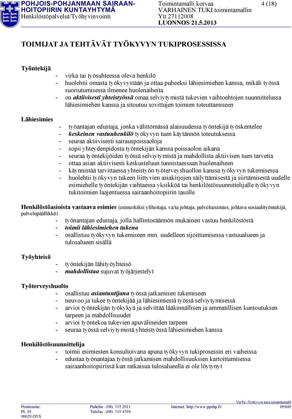 ja sitoutuu sovittujen toimien toteuttamiseen - työantajan edustaja, jonka välittömässä alaisuudessa työntekijä työskentelee - keskeinen vastuuhenkilö työkyvyn tuen käytännön toteutuksessa - seuraa