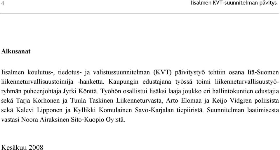 Työhön osallistui lisäksi laaja joukko eri hallintokuntien edustajia sekä Tarja Korhonen ja Tuula Taskinen sta, Arto Elomaa ja Keijo Vidgren