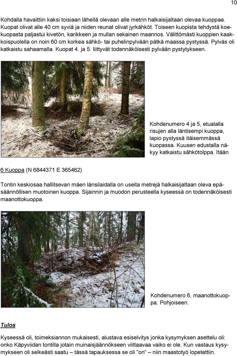 Välittömästi kuoppien kaakkoispuolella on noin 60 cm korkea sähkö- tai puhelinpylvään pätkä maassa pystyssä. Pylväs oli katkaistu sahaamalla. Kuopat 4. ja 5.