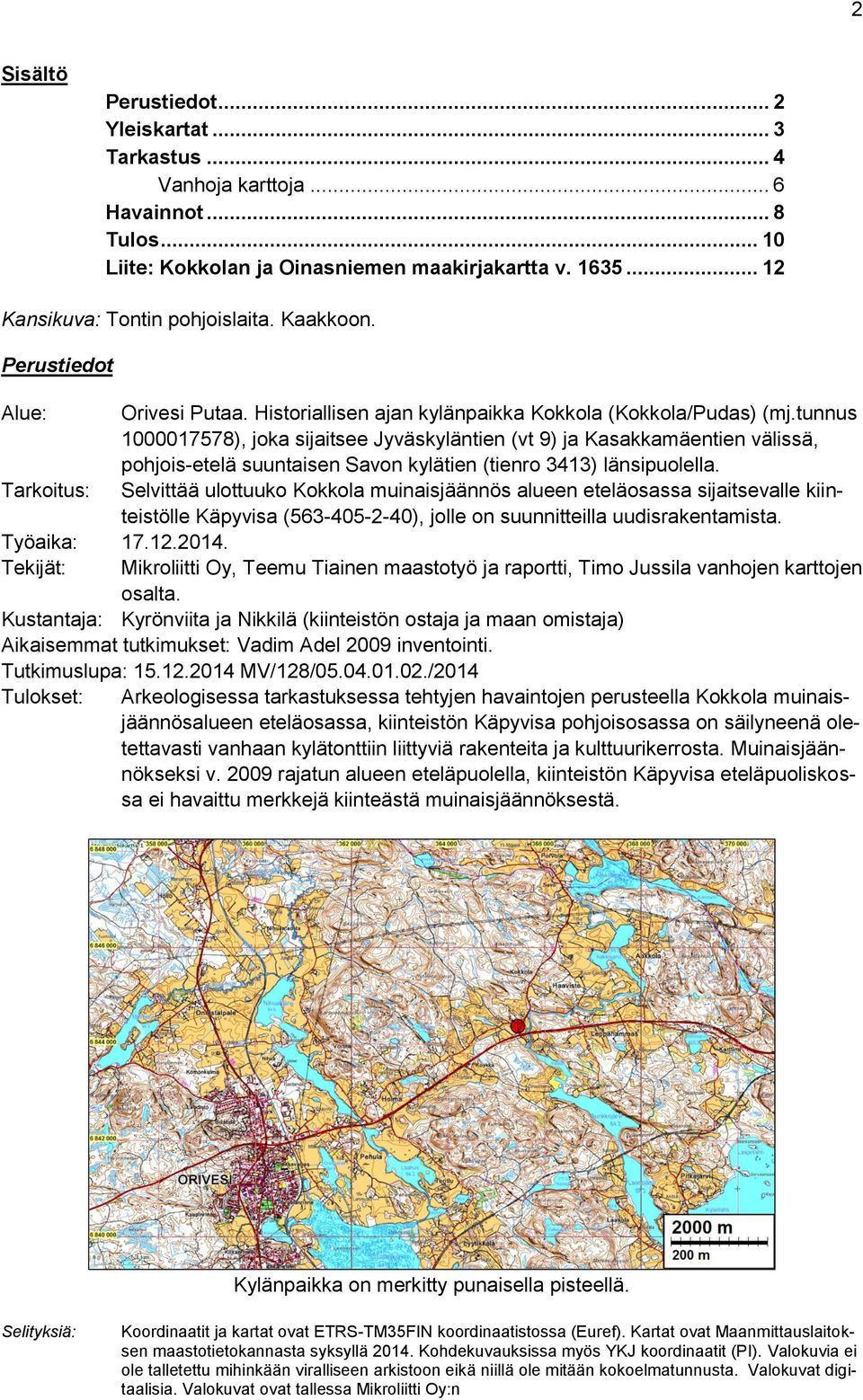 tunnus 1000017578), joka sijaitsee Jyväskyläntien (vt 9) ja Kasakkamäentien välissä, pohjois-etelä suuntaisen Savon kylätien (tienro 3413) länsipuolella.
