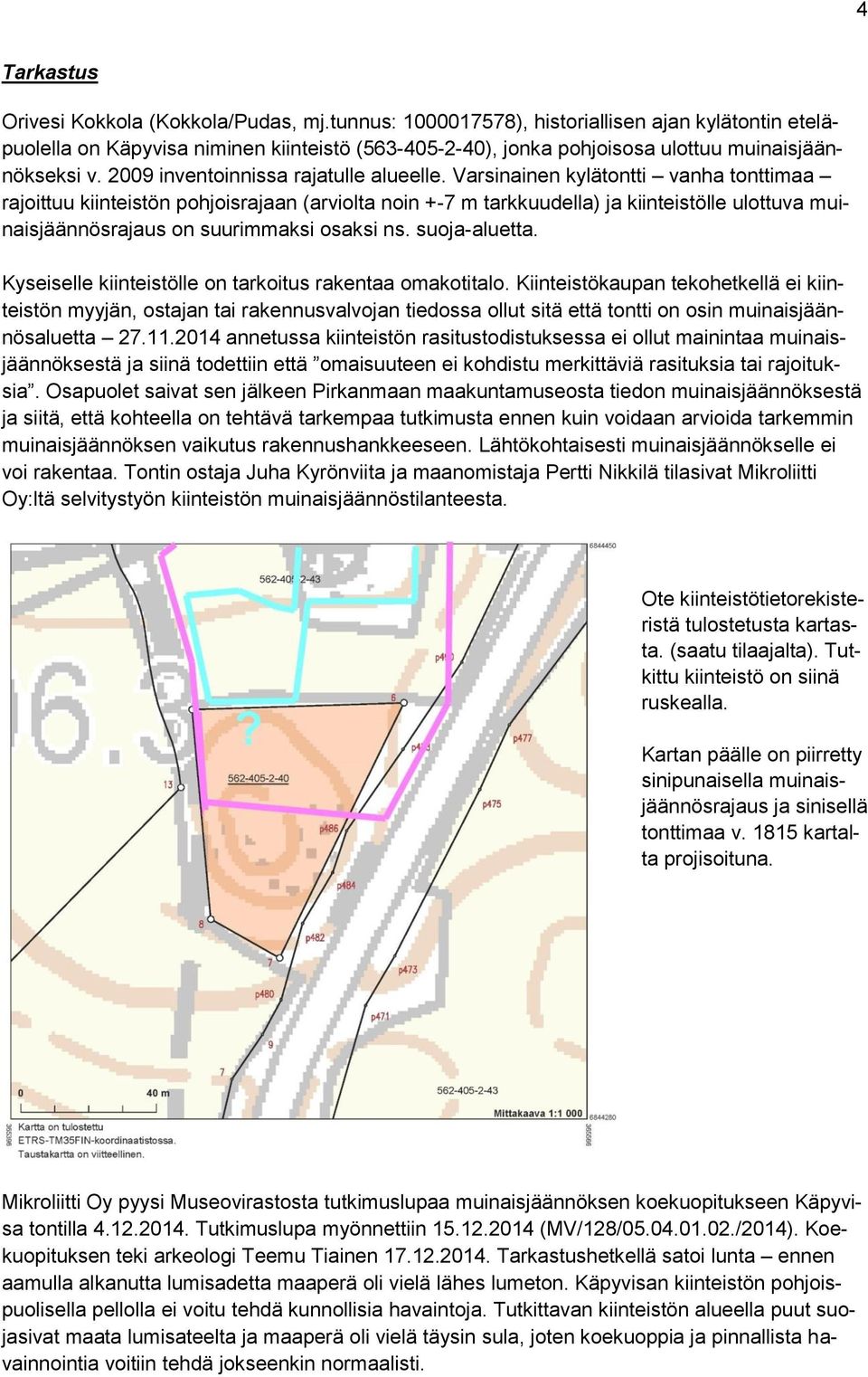 Varsinainen kylätontti vanha tonttimaa rajoittuu kiinteistön pohjoisrajaan (arviolta noin +-7 m tarkkuudella) ja kiinteistölle ulottuva muinaisjäännösrajaus on suurimmaksi osaksi ns. suoja-aluetta.