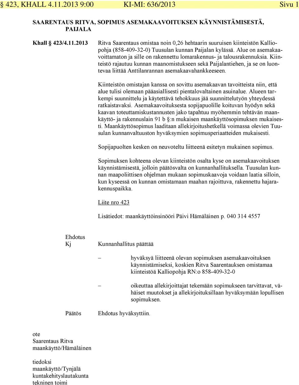 Kiinteistö rajautuu kunnan maanomistukseen sekä Paijalantiehen, ja se on luontevaa liittää Anttilanrannan asemakaavahankkeeseen.