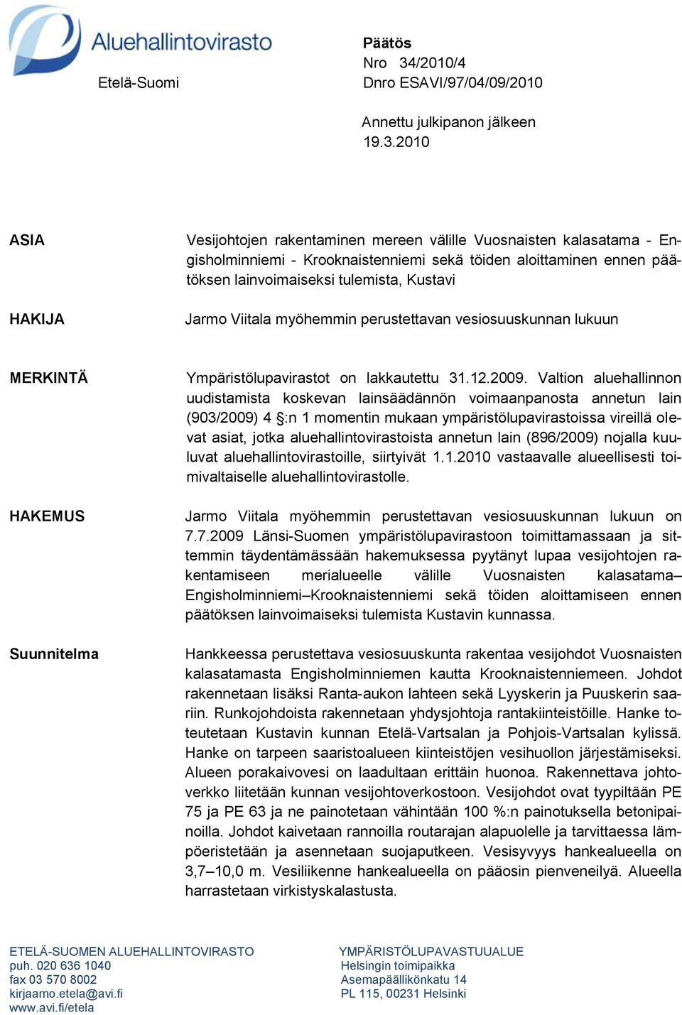 2010 ASIA HAKIJA Vesijohtojen rakentaminen mereen välille Vuosnaisten kalasatama - Engisholminniemi - Krooknaistenniemi sekä töiden aloittaminen ennen päätöksen lainvoimaiseksi tulemista, Kustavi