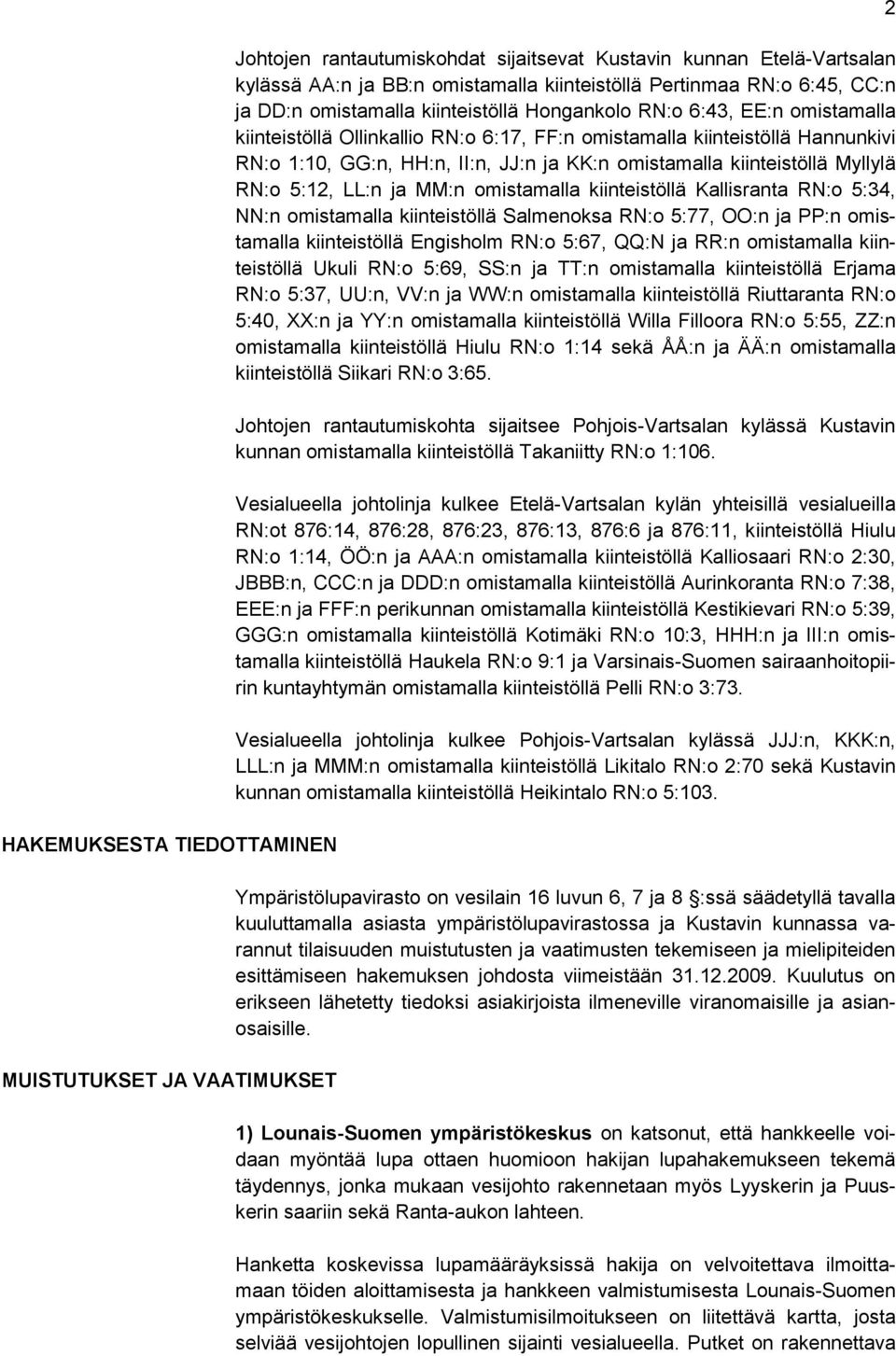 omistamalla kiinteistöllä Myllylä RN:o 5:12, LL:n ja MM:n omistamalla kiinteistöllä Kallisranta RN:o 5:34, NN:n omistamalla kiinteistöllä Salmenoksa RN:o 5:77, OO:n ja PP:n omistamalla kiinteistöllä