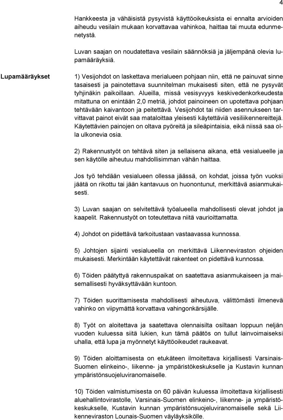 4 Lupamääräykset 1) Vesijohdot on laskettava merialueen pohjaan niin, että ne painuvat sinne tasaisesti ja painotettava suunnitelman mukaisesti siten, että ne pysyvät tyhjinäkin paikoillaan.