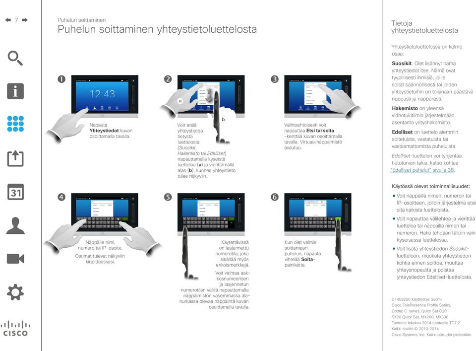 Voit etsiä yhteystietoa tietystä luettelosta (Suosikit, Hakemisto tai Edelliset) kyseistä luetteloa (a) ja vierittämällä alas (b), kunnes yhteystieto tulee näkyviin.