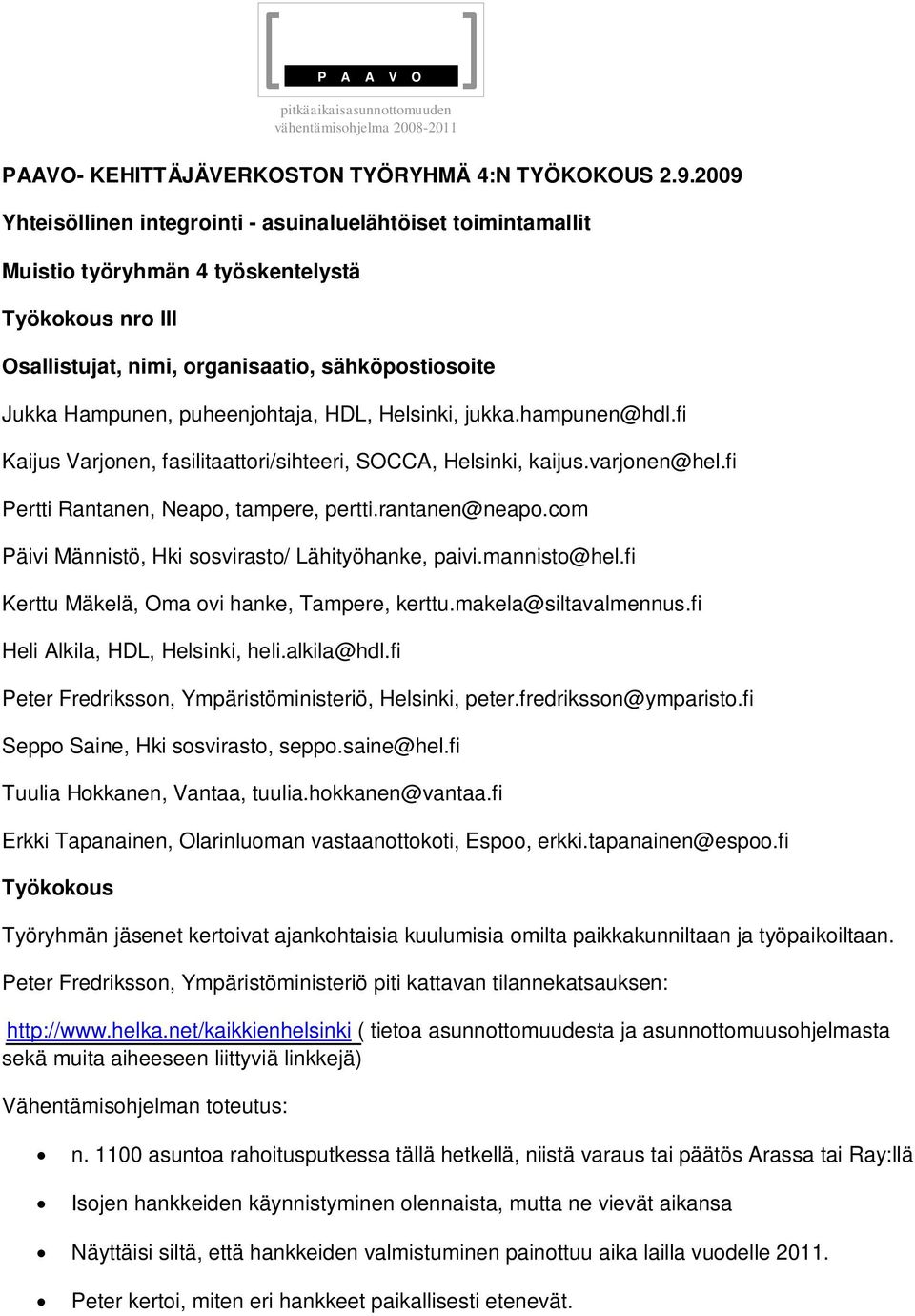 puheenjohtaja, HDL, Helsinki, jukka.hampunen@hdl.fi Kaijus Varjonen, fasilitaattori/sihteeri, SOCCA, Helsinki, kaijus.varjonen@hel.fi Pertti Rantanen, Neapo, tampere, pertti.rantanen@neapo.