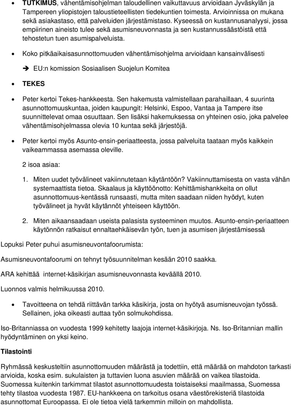 Kyseessä on kustannusanalyysi, jossa empiirinen aineisto tulee sekä asumisneuvonnasta ja sen kustannussäästöistä että tehostetun tuen asumispalveluista.