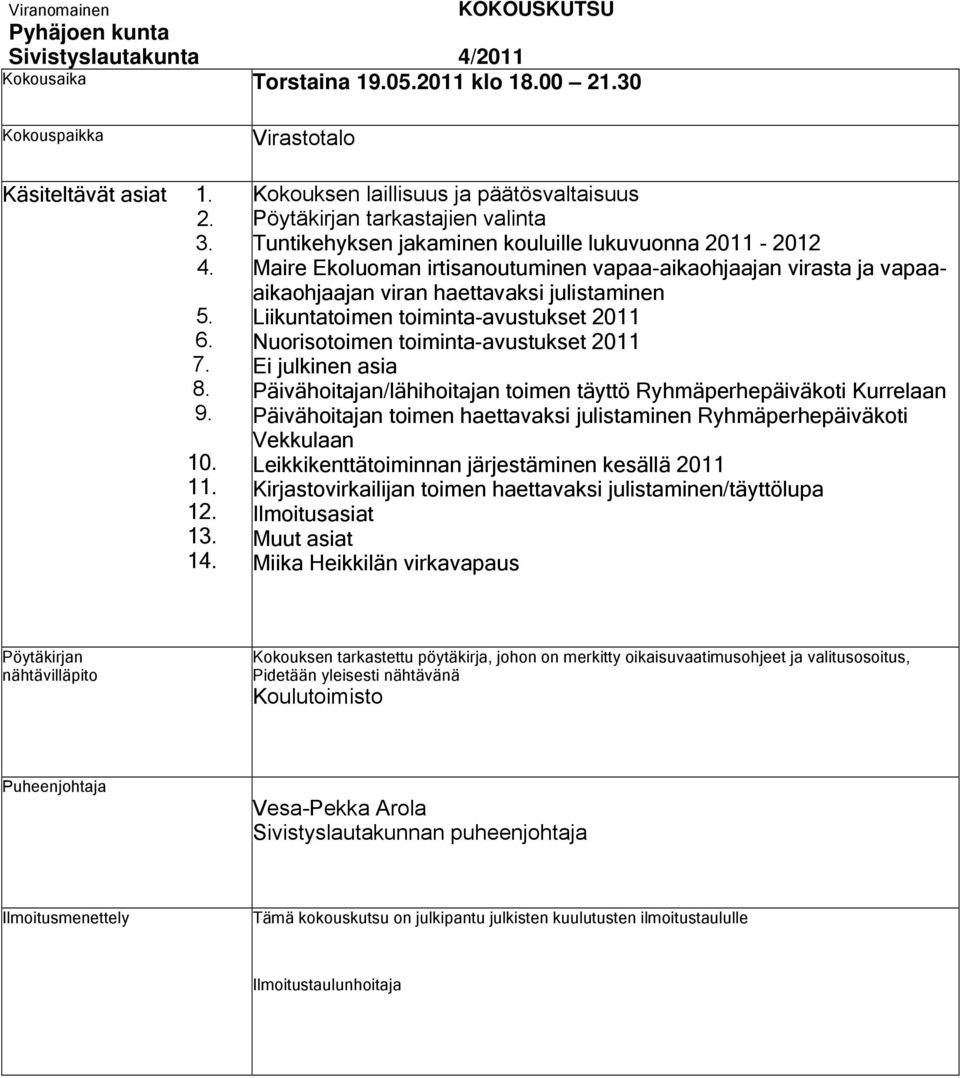 Kokouksen laillisuus ja päätösvaltaisuus Pöytäkirjan tarkastajien valinta Tuntikehyksen jakaminen kouluille lukuvuonna 2011-2012 Maire Ekoluoman irtisanoutuminen vapaa-aikaohjaajan virasta ja