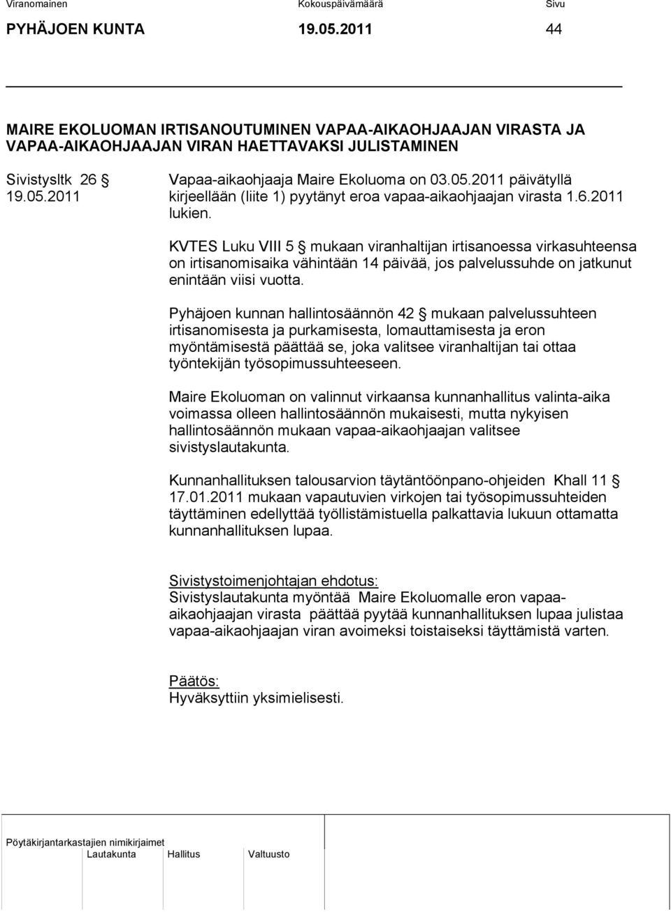 KVTES Luku VIII 5 mukaan viranhaltijan irtisanoessa virkasuhteensa on irtisanomisaika vähintään 14 päivää, jos palvelussuhde on jatkunut enintään viisi vuotta.