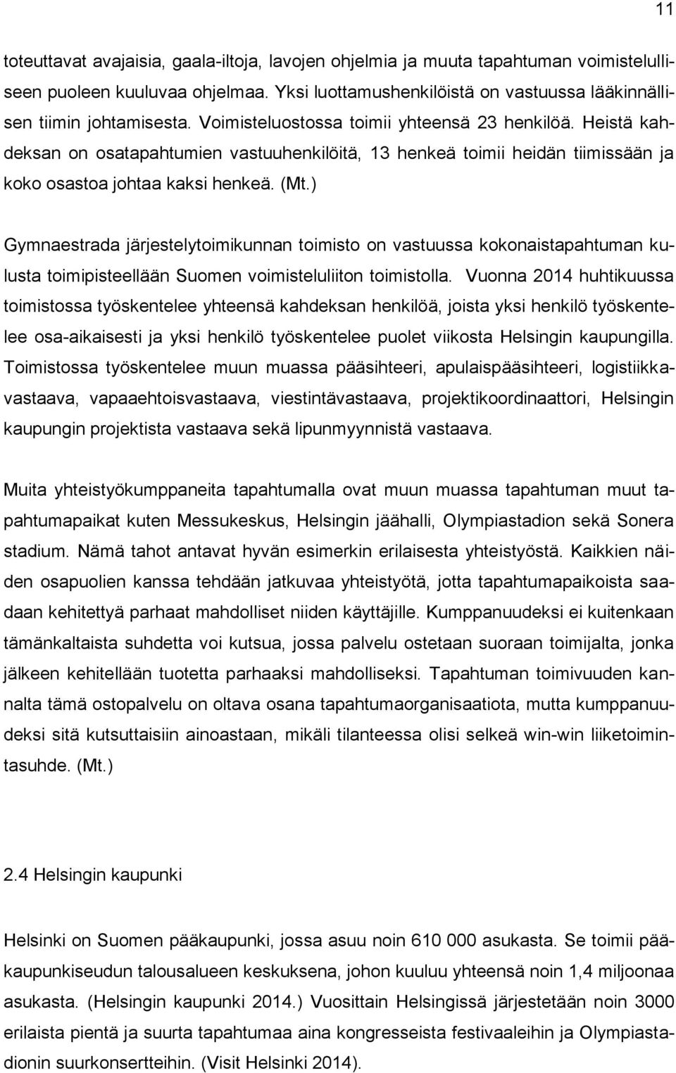 ) Gymnaestrada järjestelytoimikunnan toimisto on vastuussa kokonaistapahtuman kulusta toimipisteellään Suomen voimisteluliiton toimistolla.