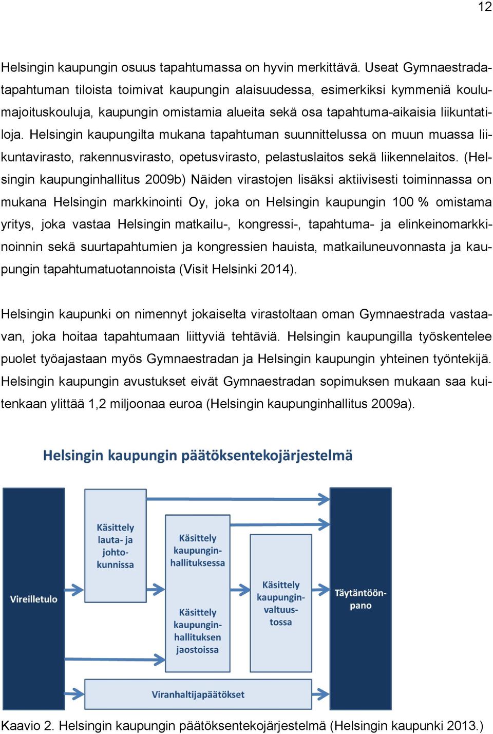 Helsingin kaupungilta mukana tapahtuman suunnittelussa on muun muassa liikuntavirasto, rakennusvirasto, opetusvirasto, pelastuslaitos sekä liikennelaitos.