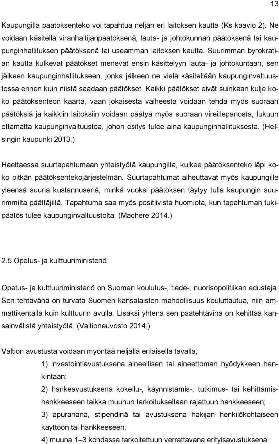 Suurimman byrokratian kautta kulkevat päätökset menevät ensin käsittelyyn lauta- ja johtokuntaan, sen jälkeen kaupunginhallitukseen, jonka jälkeen ne vielä käsitellään kaupunginvaltuustossa ennen