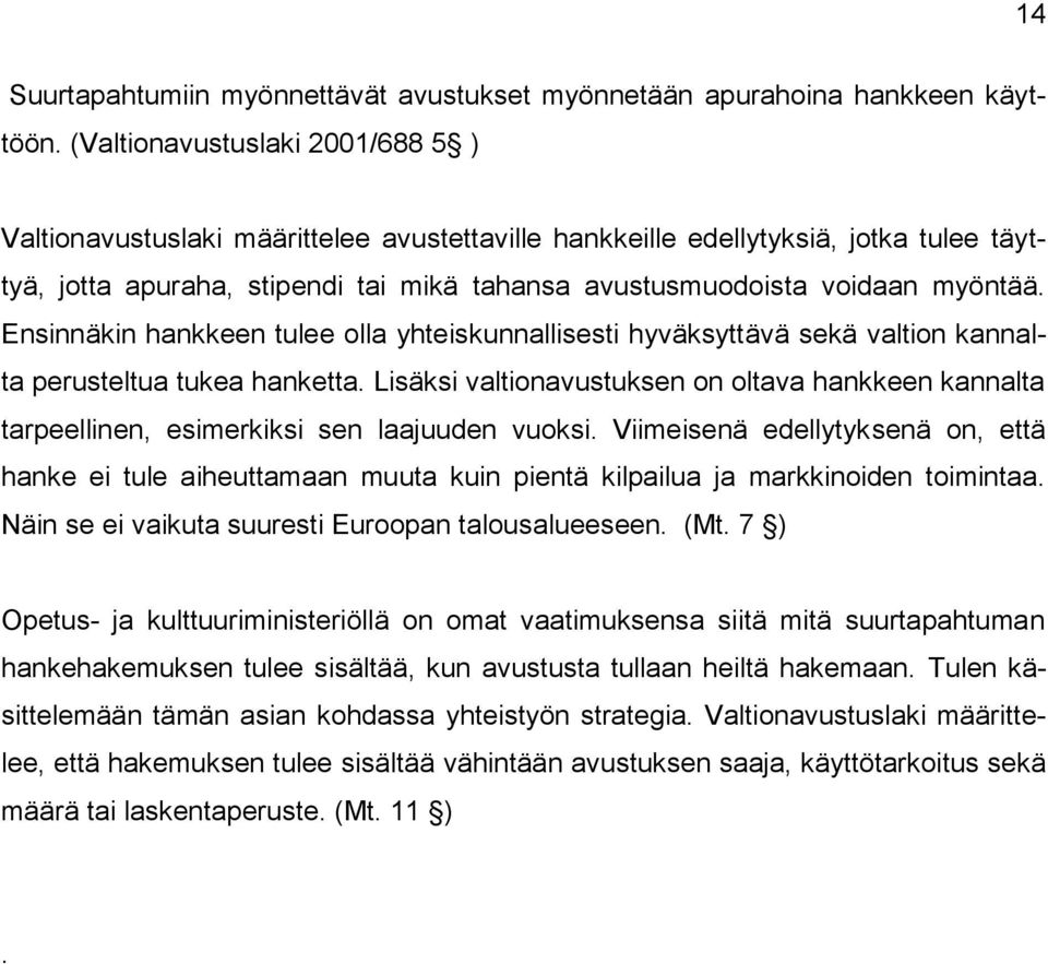 Ensinnäkin hankkeen tulee olla yhteiskunnallisesti hyväksyttävä sekä valtion kannalta perusteltua tukea hanketta.