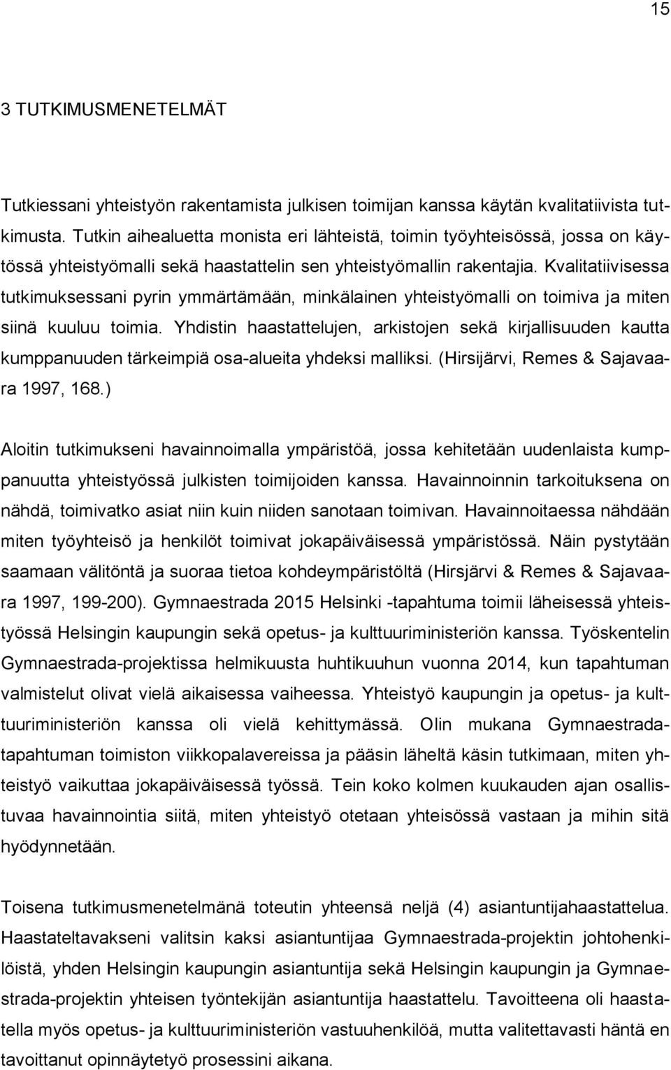 Kvalitatiivisessa tutkimuksessani pyrin ymmärtämään, minkälainen yhteistyömalli on toimiva ja miten siinä kuuluu toimia.