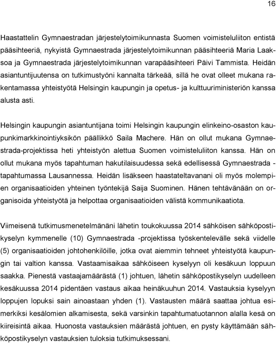 Heidän asiantuntijuutensa on tutkimustyöni kannalta tärkeää, sillä he ovat olleet mukana rakentamassa yhteistyötä Helsingin kaupungin ja opetus- ja kulttuuriministeriön kanssa alusta asti.