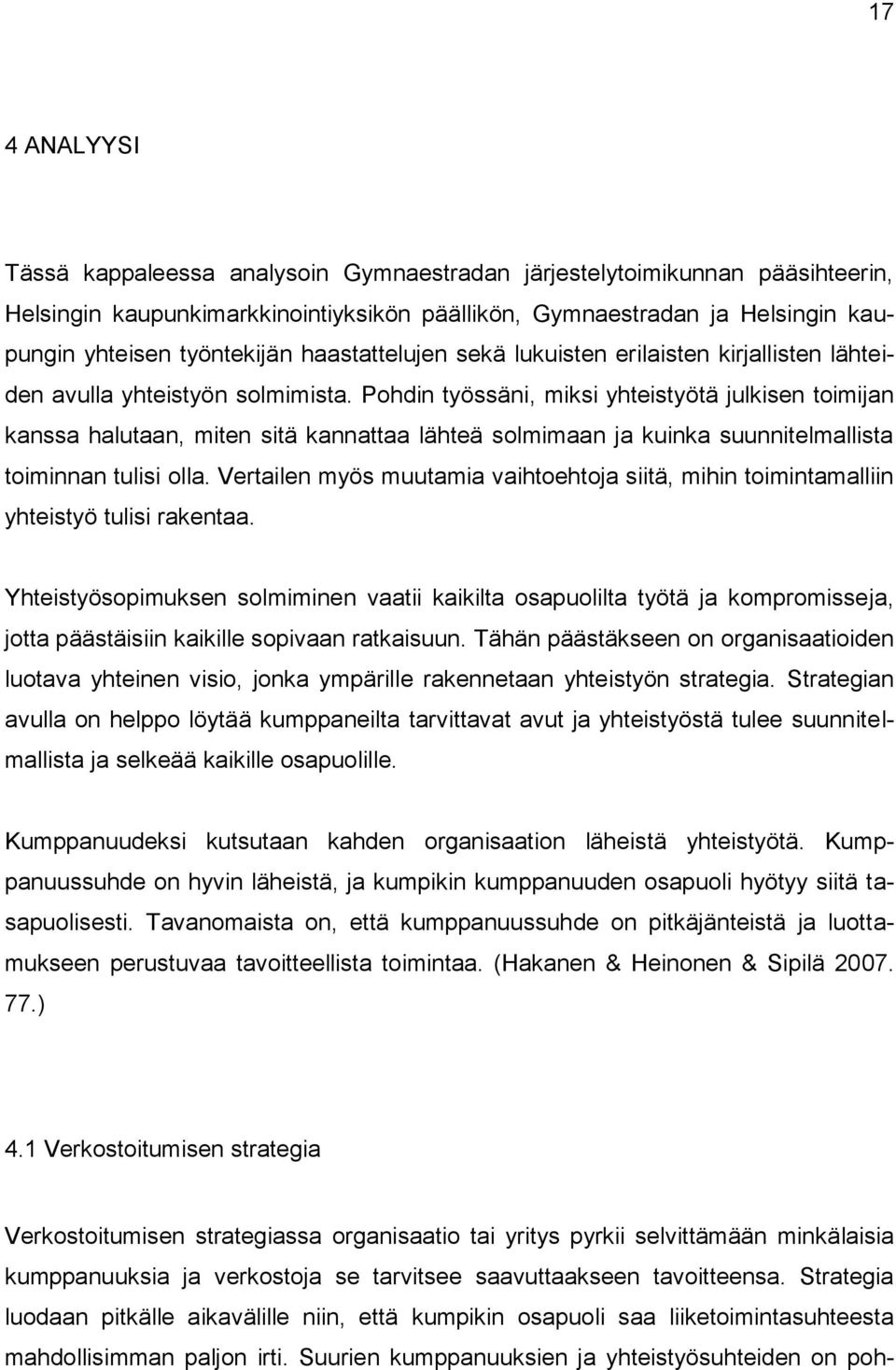 Pohdin työssäni, miksi yhteistyötä julkisen toimijan kanssa halutaan, miten sitä kannattaa lähteä solmimaan ja kuinka suunnitelmallista toiminnan tulisi olla.