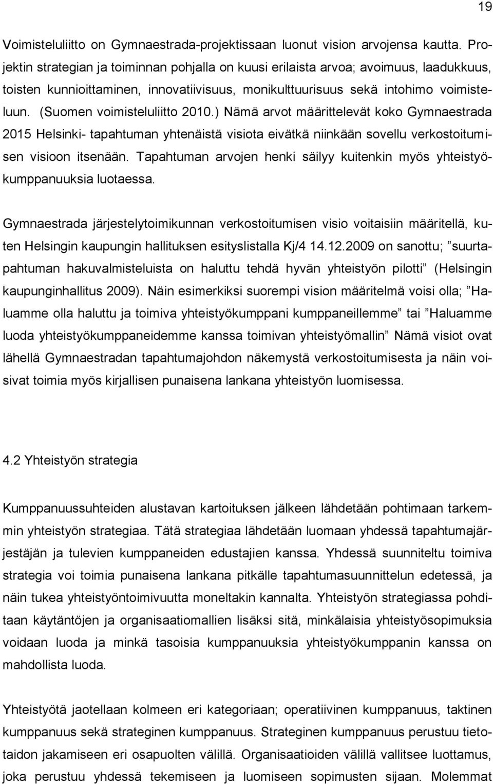 (Suomen voimisteluliitto 2010.) Nämä arvot määrittelevät koko Gymnaestrada 2015 Helsinki- tapahtuman yhtenäistä visiota eivätkä niinkään sovellu verkostoitumisen visioon itsenään.