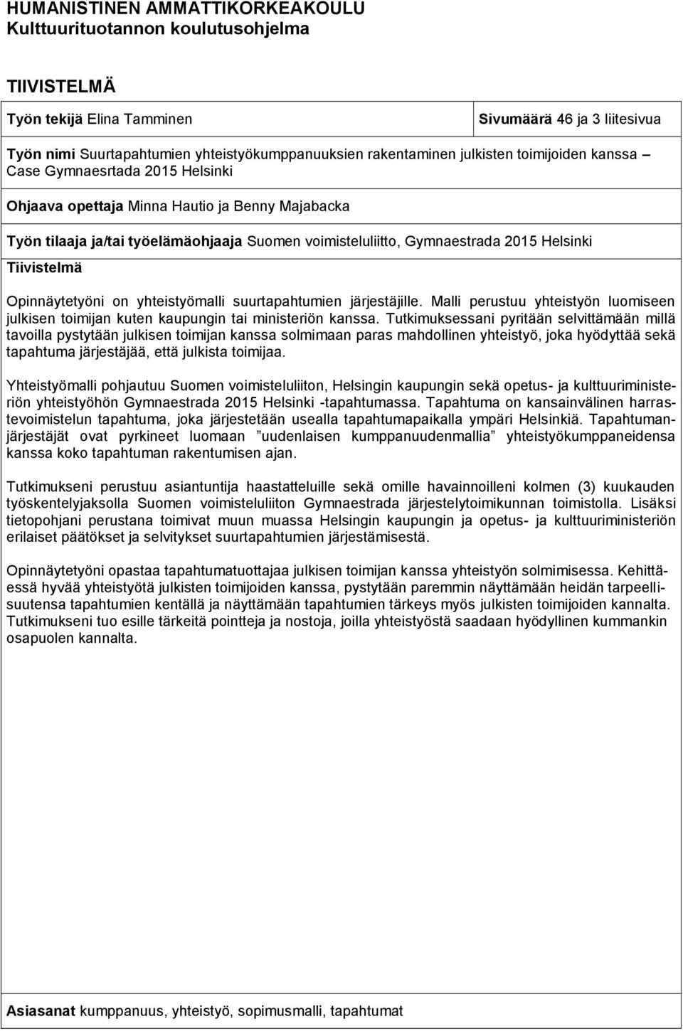 Tiivistelmä Opinnäytetyöni on yhteistyömalli suurtapahtumien järjestäjille. Malli perustuu yhteistyön luomiseen julkisen toimijan kuten kaupungin tai ministeriön kanssa.