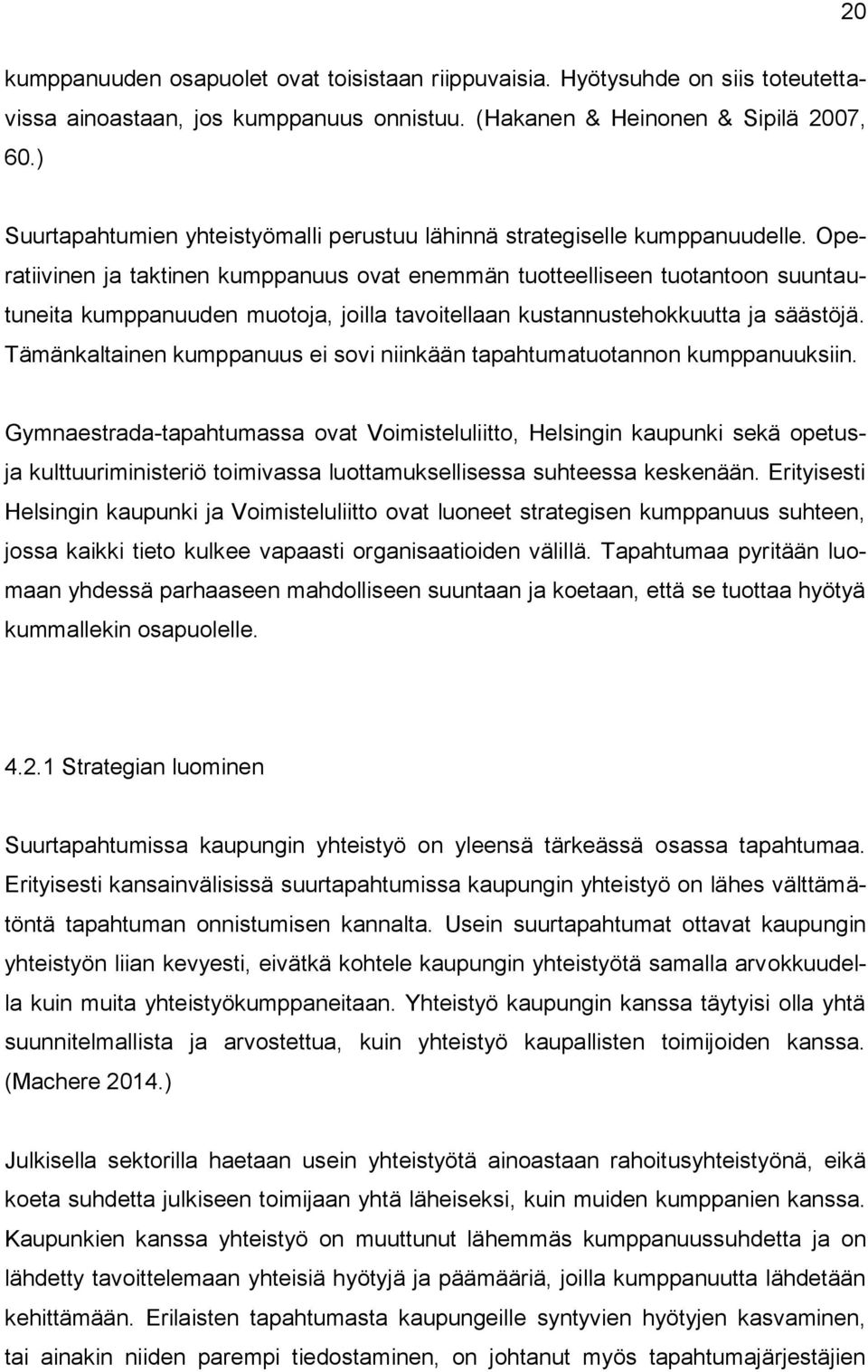 Operatiivinen ja taktinen kumppanuus ovat enemmän tuotteelliseen tuotantoon suuntautuneita kumppanuuden muotoja, joilla tavoitellaan kustannustehokkuutta ja säästöjä.