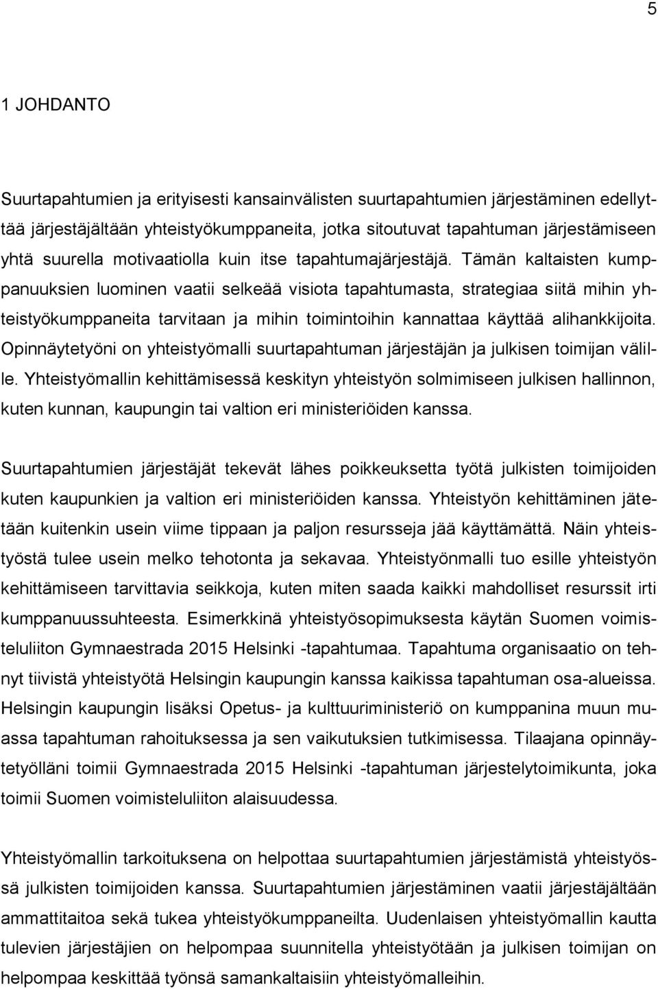 Tämän kaltaisten kumppanuuksien luominen vaatii selkeää visiota tapahtumasta, strategiaa siitä mihin yhteistyökumppaneita tarvitaan ja mihin toimintoihin kannattaa käyttää alihankkijoita.