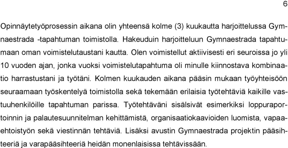 Kolmen kuukauden aikana pääsin mukaan työyhteisöön seuraamaan työskentelyä toimistolla sekä tekemään erilaisia työtehtäviä kaikille vastuuhenkilöille tapahtuman parissa.