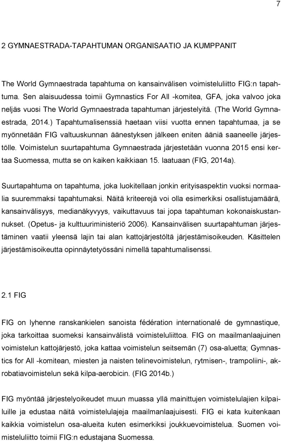 ) Tapahtumalisenssiä haetaan viisi vuotta ennen tapahtumaa, ja se myönnetään FIG valtuuskunnan äänestyksen jälkeen eniten ääniä saaneelle järjestölle.
