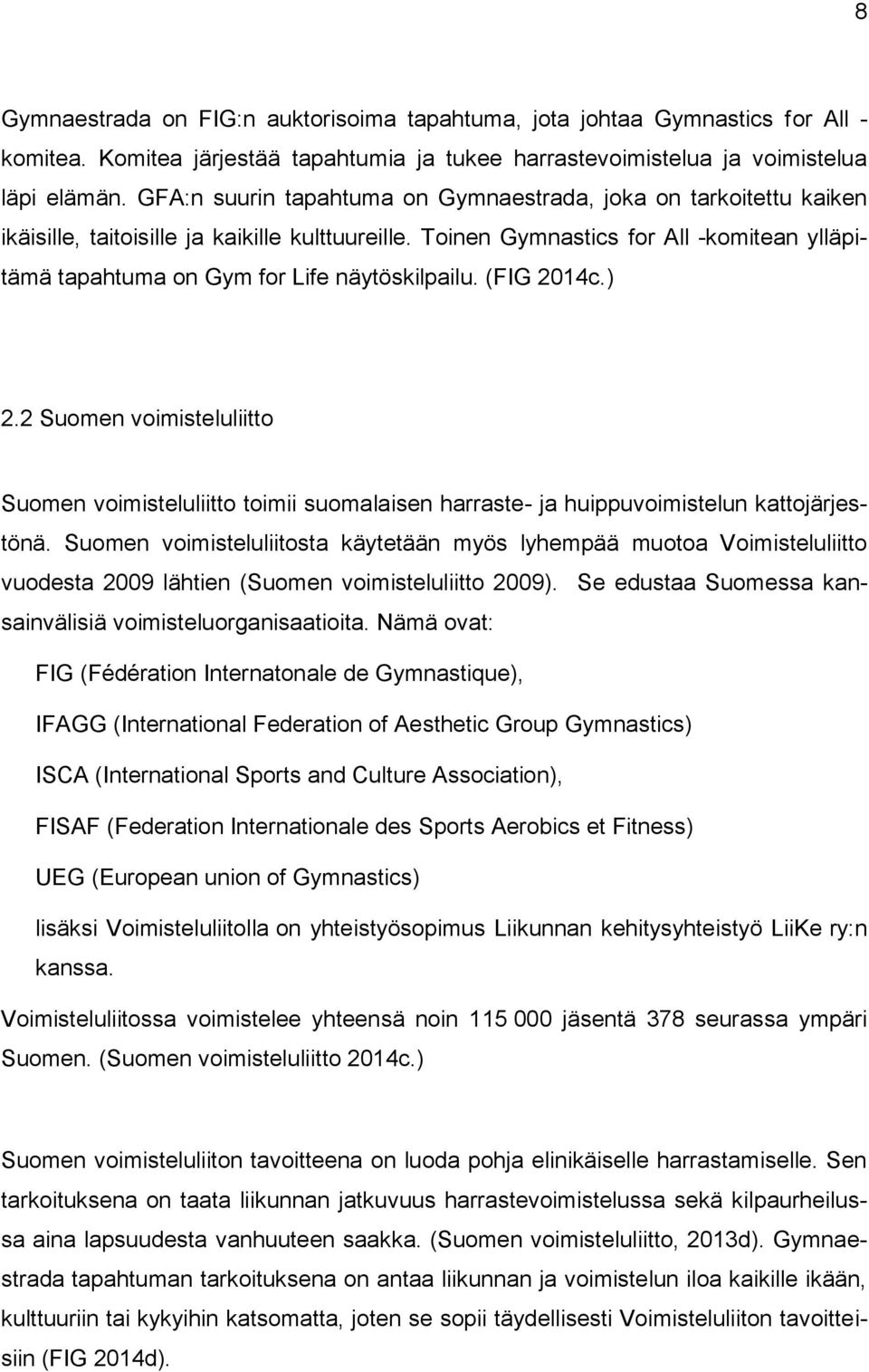 Toinen Gymnastics for All -komitean ylläpitämä tapahtuma on Gym for Life näytöskilpailu. (FIG 2014c.) 2.
