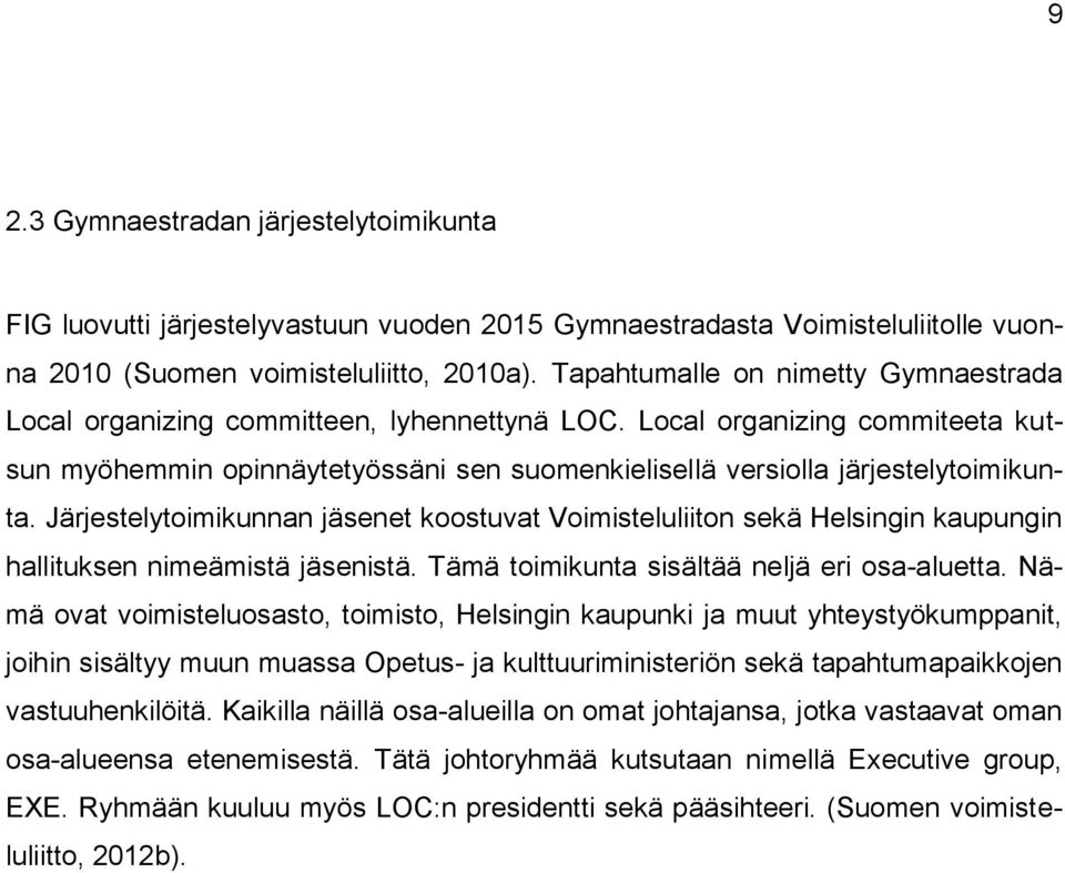 Järjestelytoimikunnan jäsenet koostuvat Voimisteluliiton sekä Helsingin kaupungin hallituksen nimeämistä jäsenistä. Tämä toimikunta sisältää neljä eri osa-aluetta.