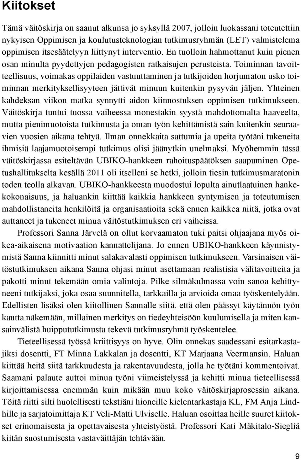 Toiminnan tavoitteellisuus, voimakas oppilaiden vastuuttaminen ja tutkijoiden horjumaton usko toiminnan merkityksellisyyteen jättivät minuun kuitenkin pysyvän jäljen.