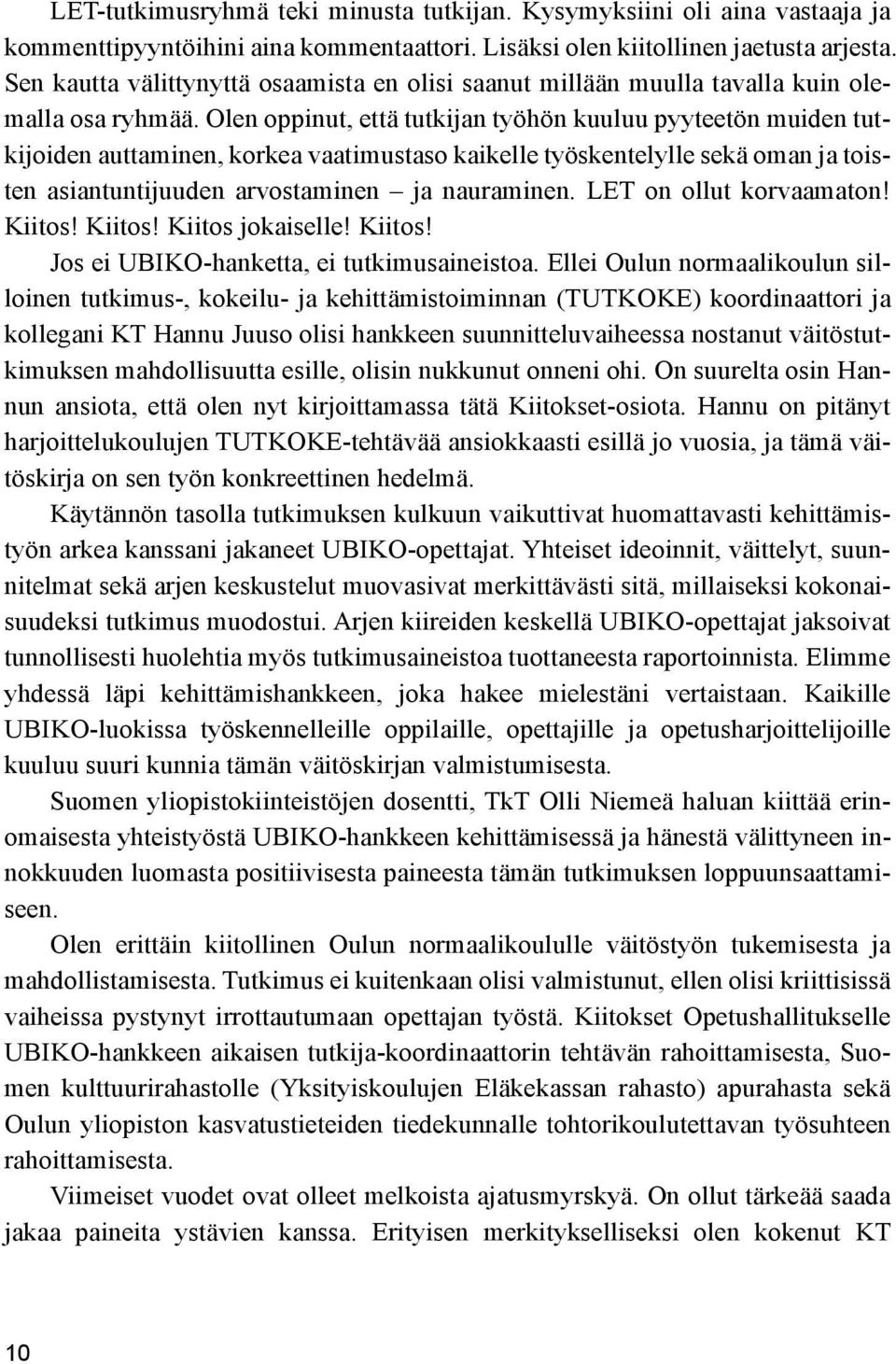 Olen oppinut, että tutkijan työhön kuuluu pyyteetön muiden tutkijoiden auttaminen, korkea vaatimustaso kaikelle työskentelylle sekä oman ja toisten asiantuntijuuden arvostaminen ja nauraminen.
