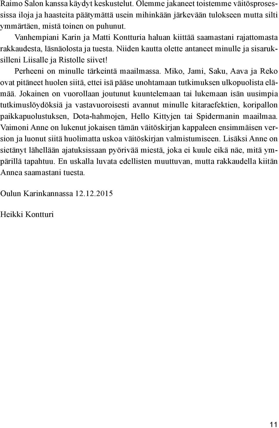 Perheeni on minulle tärkeintä maailmassa. Miko, Jami, Saku, Aava ja Reko ovat pitäneet huolen siitä, ettei isä pääse unohtamaan tutkimuksen ulkopuolista elämää.